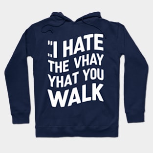 I Hate the Way That You Walk Hoodie